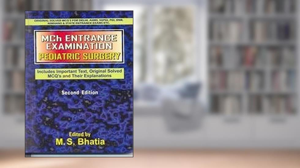 Mch Entrance Examination Pediatric Surgery (Includes Important Text, Original Solved MCQ's and Their Explanations), written by M.S. Bhatia