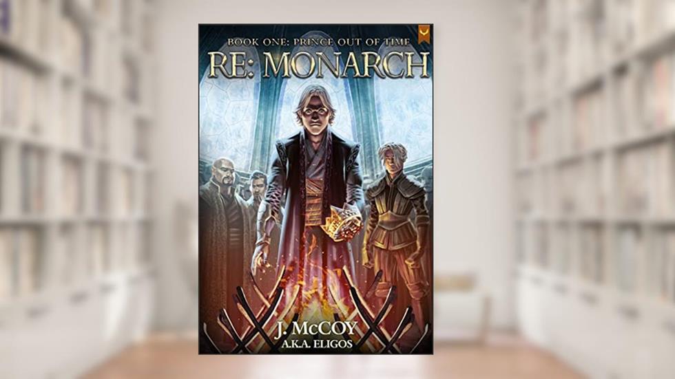 Monarch: A Prince Out of Time: A Progression Fantasy Epic (RE: Monarch Book 1), written by J. McCoy; Eligos