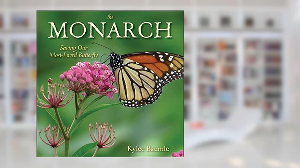 The Monarch: Saving Our Most-Loved Butterfly, written by Kylee Baumle