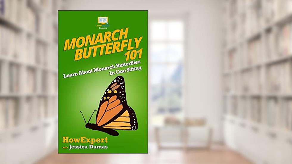 Monarch Butterfly 101: Learn About Monarch Butterflies In One Sitting, written by HowExpert Press; Jessica Dumas