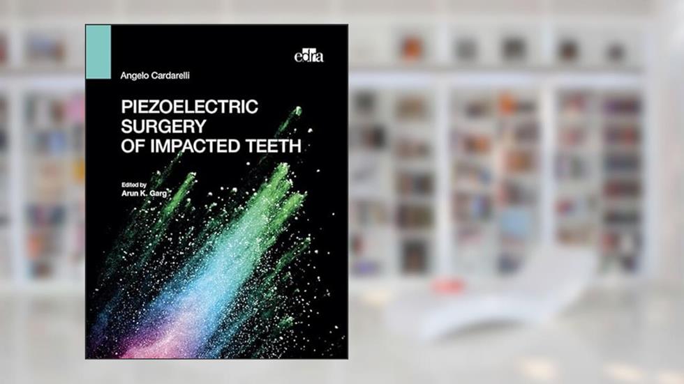 Piezoelectric surgery of impacted teeth, written by Angelo Cardarelli
