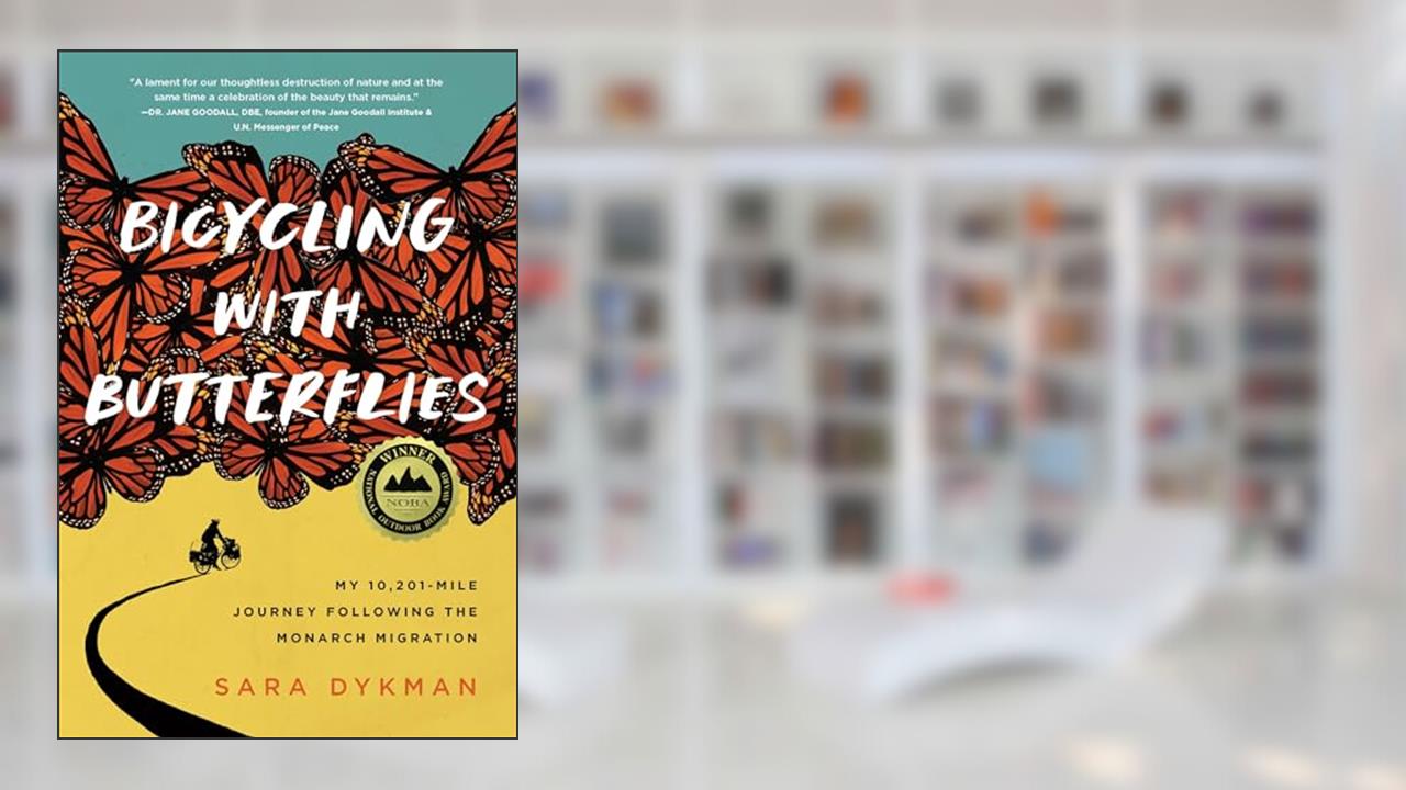 Bicycling with Butterflies: My 10,201-Mile Journey Following the Monarch Migration, written by Sara Dykman