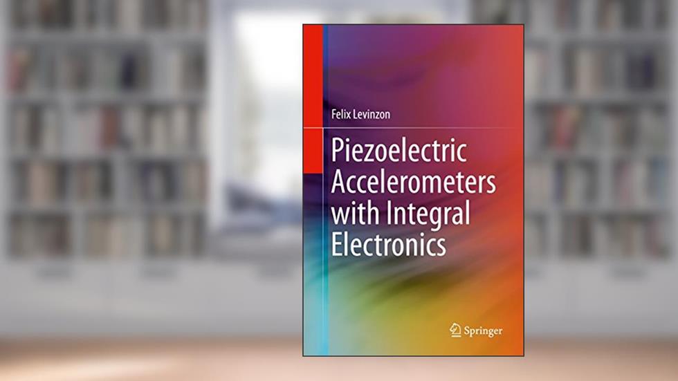 Piezoelectric Accelerometers with Integral Electronics, written by Felix Levinzon