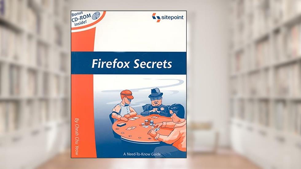 Firefox Secrets: A Need-To-Know Guide, written by Cheah Chu Yeow