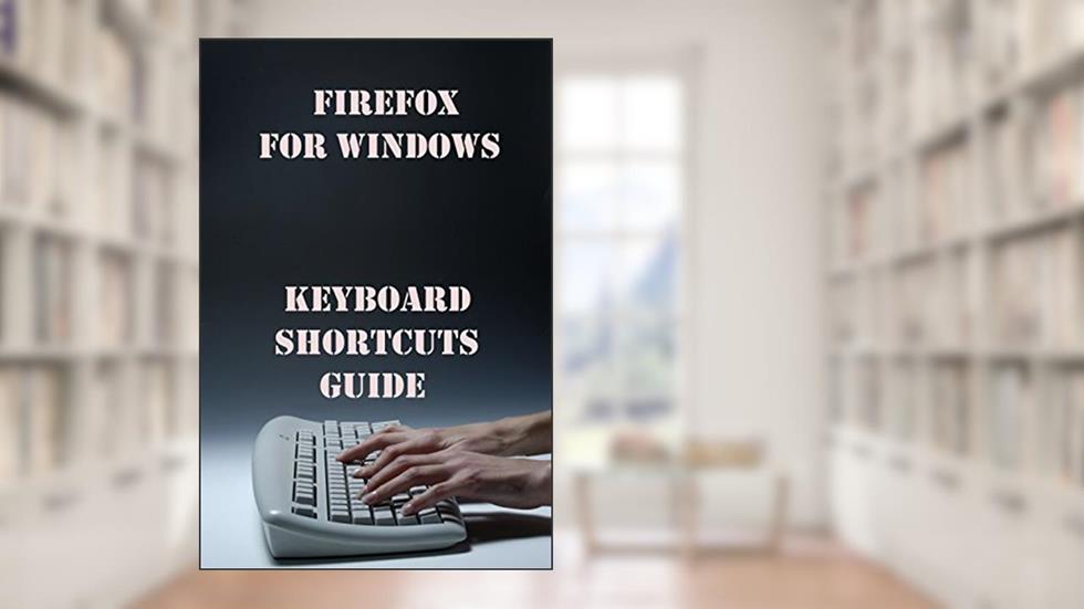 Keyboard Shortcuts Guide Firefox for Windows, written by Evgenia Naumchenko