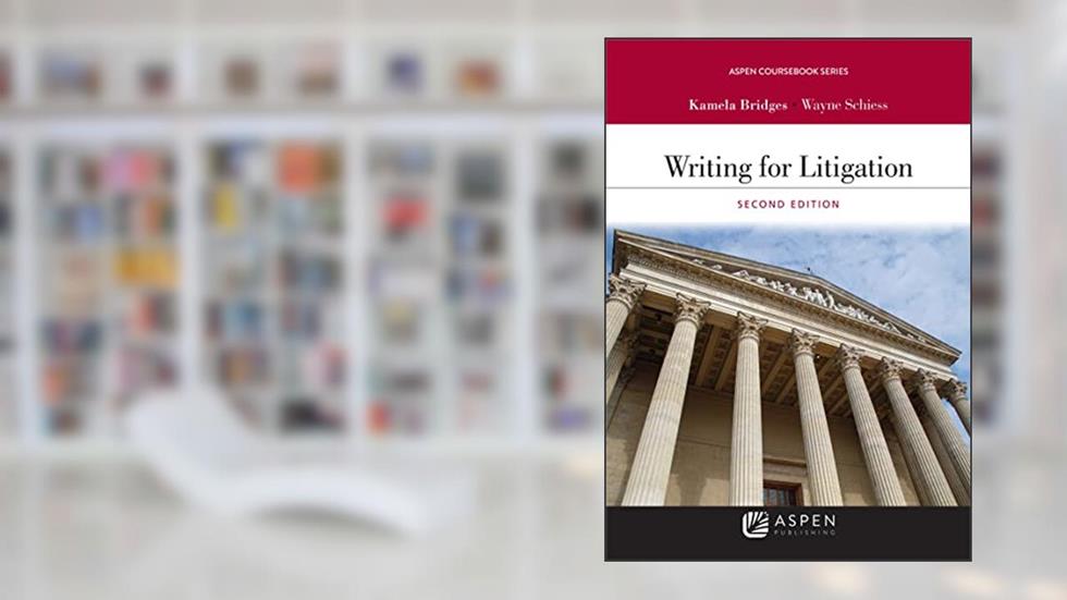 Writing for Litigation (Aspen Casebook Series), written by Kamela Bridges; Wayne Schiess