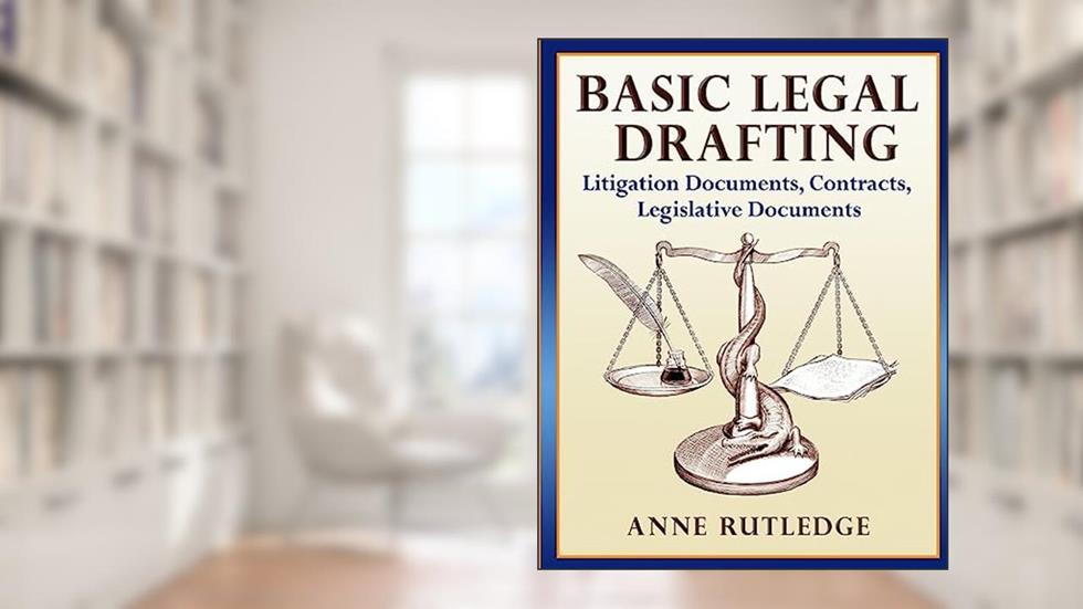 Basic Legal Drafting: Litigation Documents, Contracts, Legislative Documents, written by Anne Rutledge