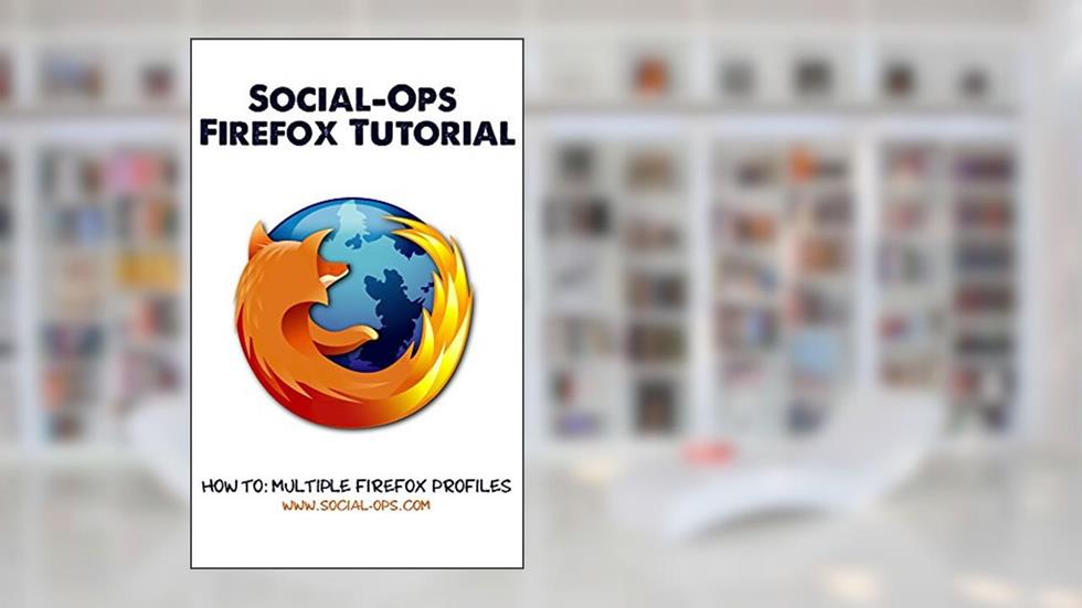 Social-Ops Firefox Tutorial: How to Multiple Firefox Profiles, written by Tyler Carty