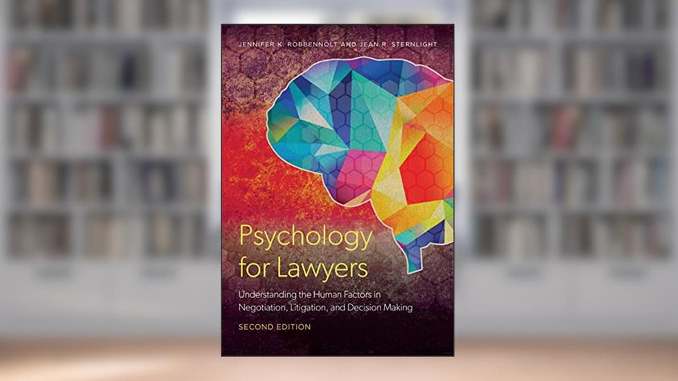 Psychology for Lawyers: Understanding the Human Factors in Negotiation, Litigation, and Decision Making, Second Edition, written by Jennifer K. Robbennolt; Jean R. Sternlight