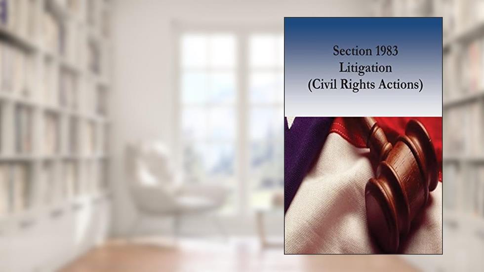 Section 1983 Litigation (Civil Rights Actions), written by Federal Judicial Center; Karen M. Blum; Kathryn R. Urbonya