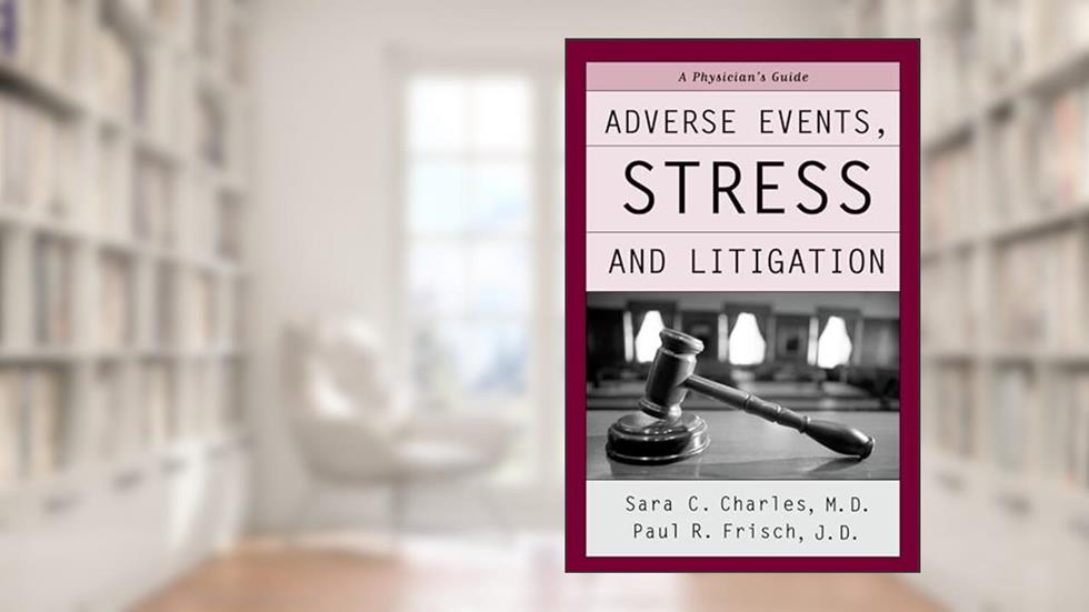Adverse Events, Stress, and Litigation: A Physician's Guide, written by Sara C. Charles; Paul R. Frisch