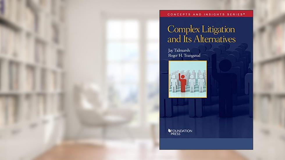 Complex Litigation and Its Alternatives (Concepts and Insights), written by Jay Tidmarsh; Roger Trangsrud
