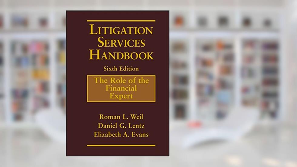 Litigation Services Handbook: The Role of the Financial Expert, written by Roman L. Weil; Daniel G. Lentz; Elizabeth A. Evans