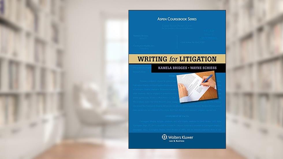 Writing for Litigation (Aspen Coursebooks), written by Kamela Bridges; Wayne Schiess