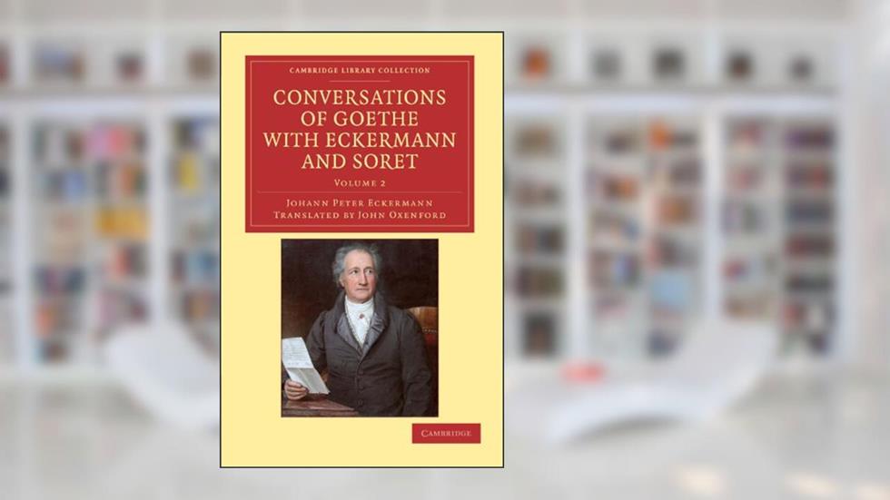 Conversations of Goethe with Eckermann and Soret (Cambridge Library Collection - Philosophy), written by Johann Peter Eckermann