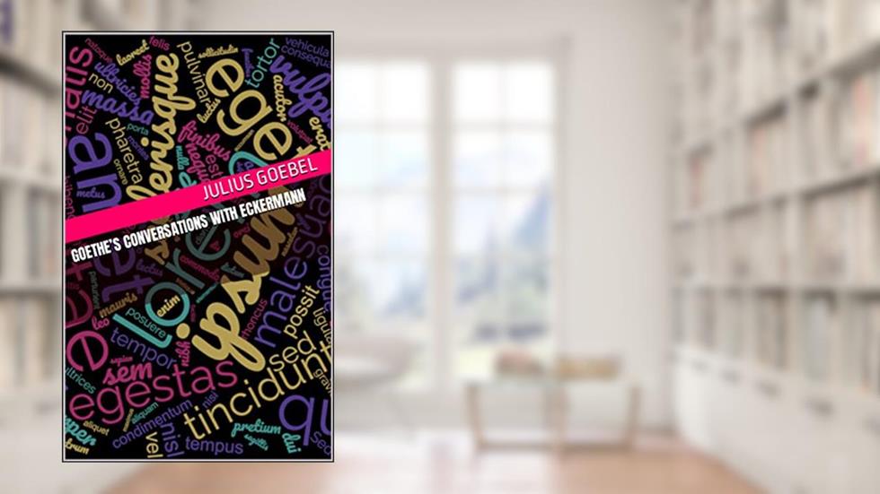 Goethe's Conversations with Eckermann, written by Julius Goebel