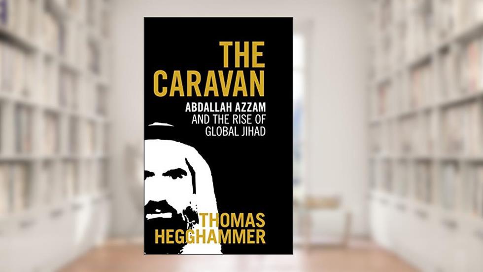 The Caravan: Abdallah Azzam and the Rise of Global Jihad, written by Thomas Hegghammer