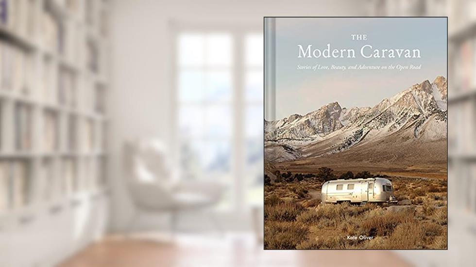The Modern Caravan: Stories of Love, Beauty, and Adventure on the Open Road, written by Kate Oliver