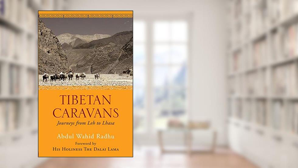 Tibetan Caravans: Journeys From Leh to Lhasa, written by Abdul Wahid Radhu