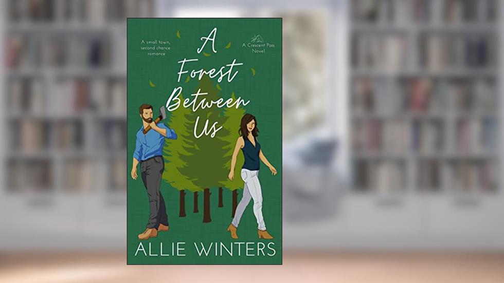 A Forest Between Us: A Small Town, Second Chance Romance (Crescent Pass Book 1), written by Allie Winters