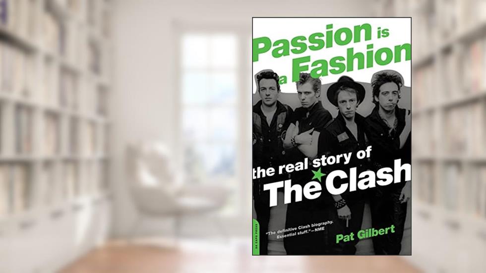 Passion Is a Fashion: The Real Story of the Clash, written by Pat Gilbert