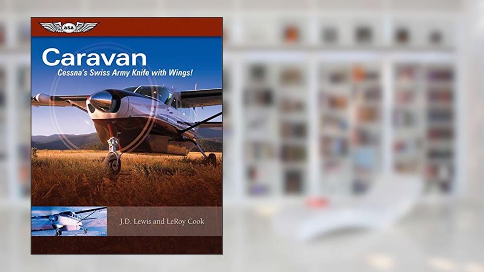 Caravan: Cessna's Swiss Army Knife with Wings!, written by LeRoy Cook; J.D. Lewis