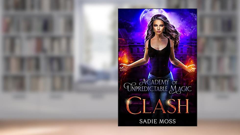 Clash (Academy of Unpredictable Magic Book 6), written by Sadie Moss