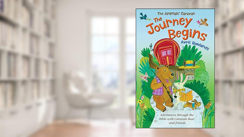 The Journey Begins: Adventures through the Bible with Caravan Bear and friends (The Animals' Caravan), written by Avril Rowlands