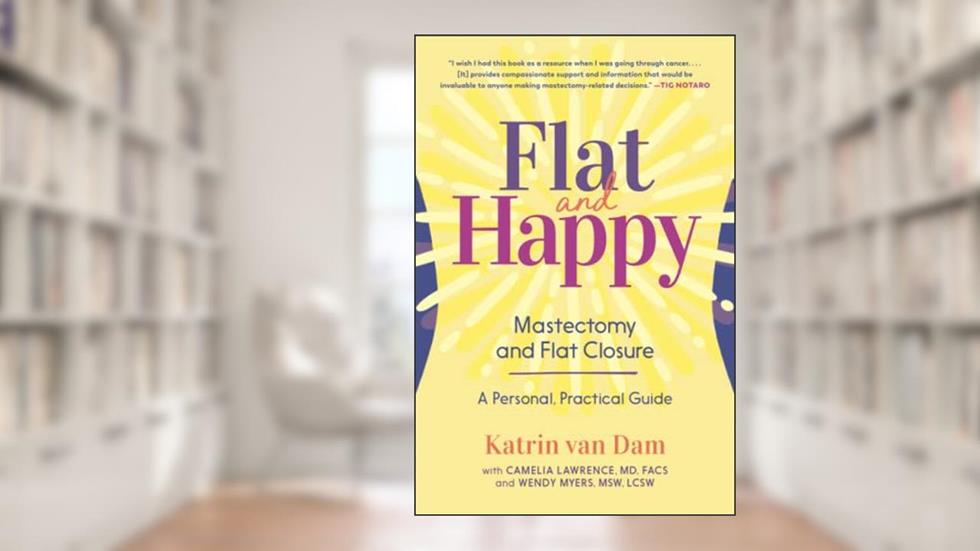 Flat and Happy: Mastectomy and Flat Closure - A Personal, Practical Guide, written by Katrin van Dam