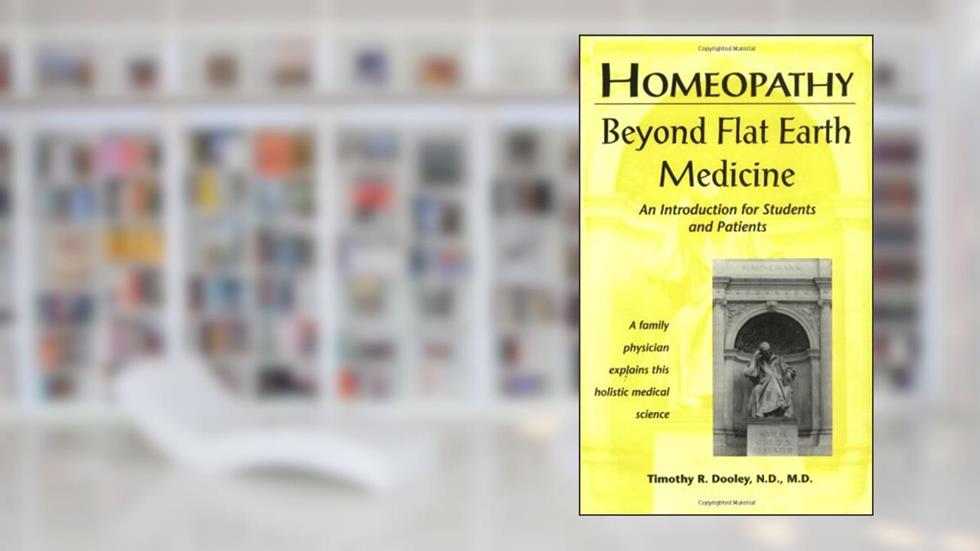 Homeopathy: Beyond Flat Earth Medicine, 2nd Edition, written by Timothy R. Dooley