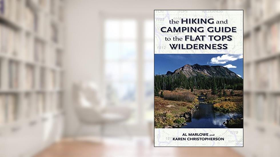 The Hiking and Camping Guide to Colorado's Flat Tops Wilderness (The Pruett Series), written by Al Marlowe; Karen Christopherson