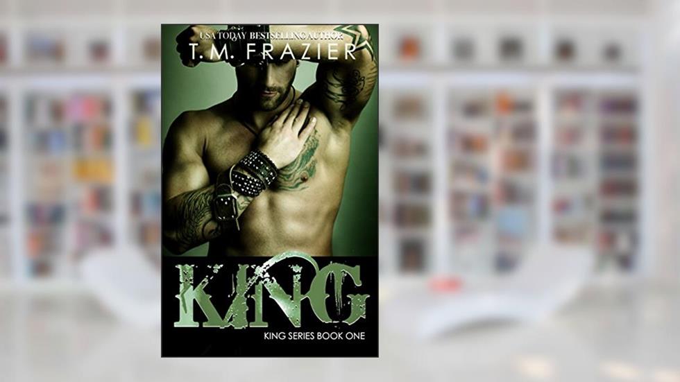 King (The King Series Book 1), written by T.M. Frazier