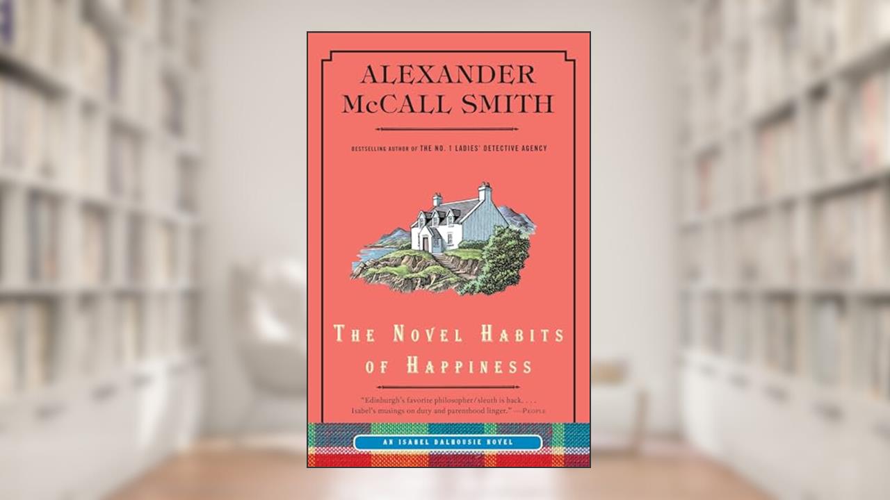 The Novel Habits of Happiness (Isabel Dalhousie Series), written by Alexander McCall Smith