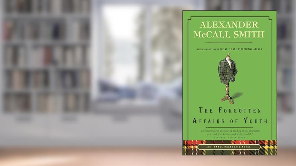 The Forgotten Affairs of Youth (Isabel Dalhousie Series), written by Alexander McCall Smith