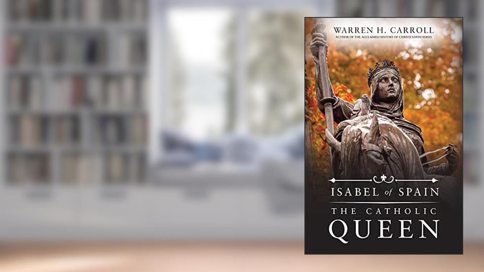Isabel of Spain: The Catholic Queen, written by Warren H. Carroll