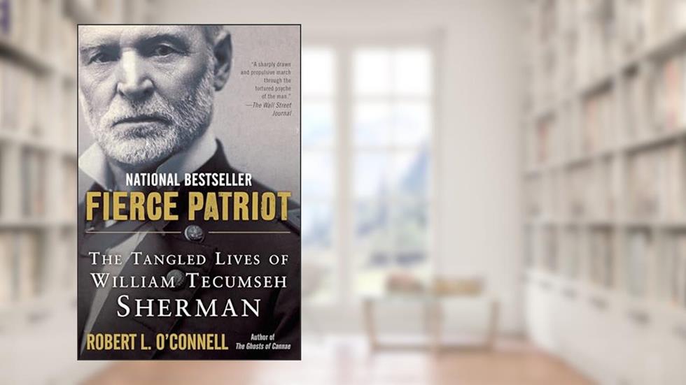 Fierce Patriot: The Tangled Lives of William Tecumseh Sherman, written by Robert L. O'Connell