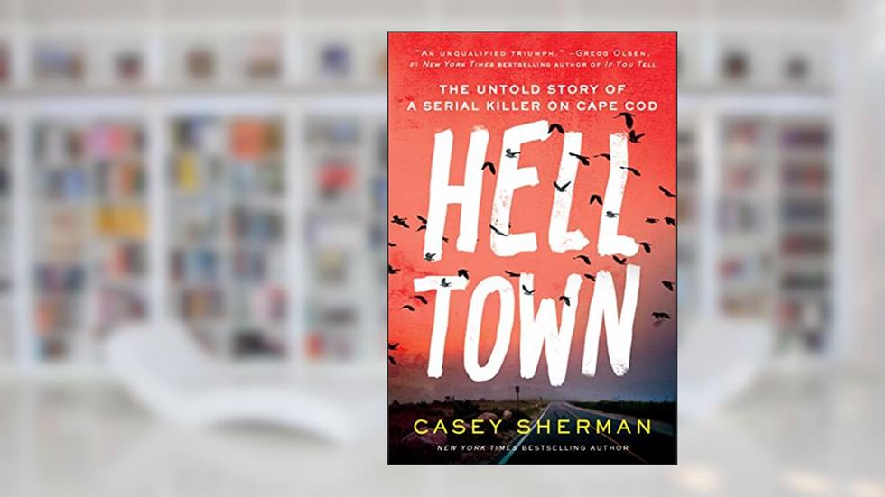 Helltown: The Untold Story of a Serial Killer on Cape Cod, written by Casey Sherman