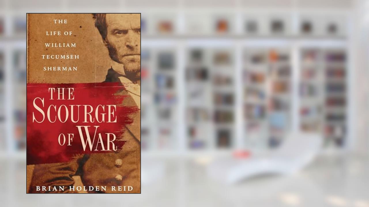 The Scourge of War: The Life of William Tecumseh Sherman, written by Brian Holden Reid