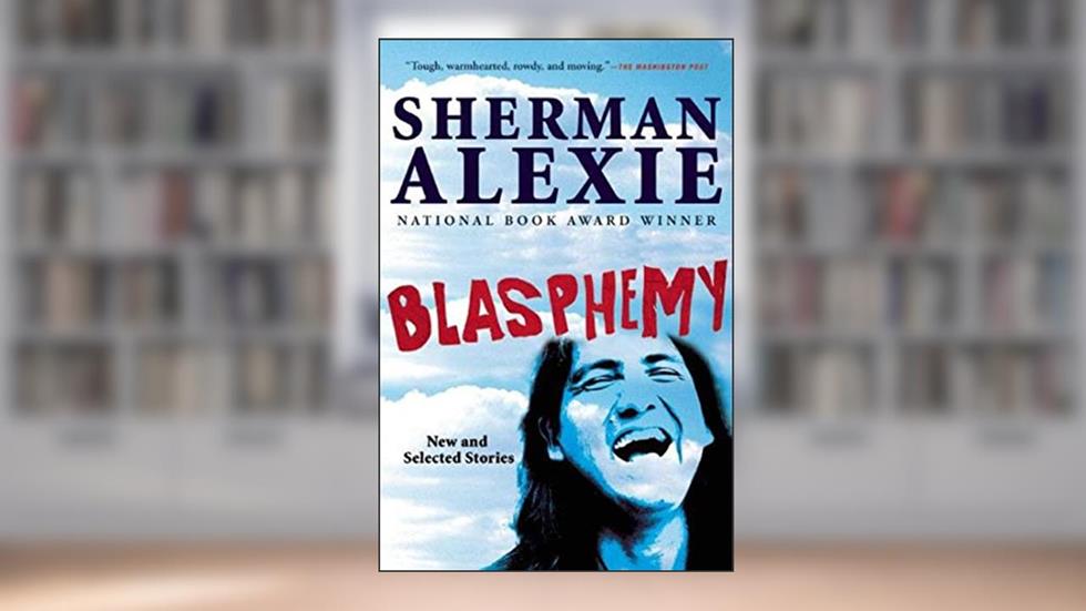 Blasphemy: New and Selected Stories, written by Sherman Alexie