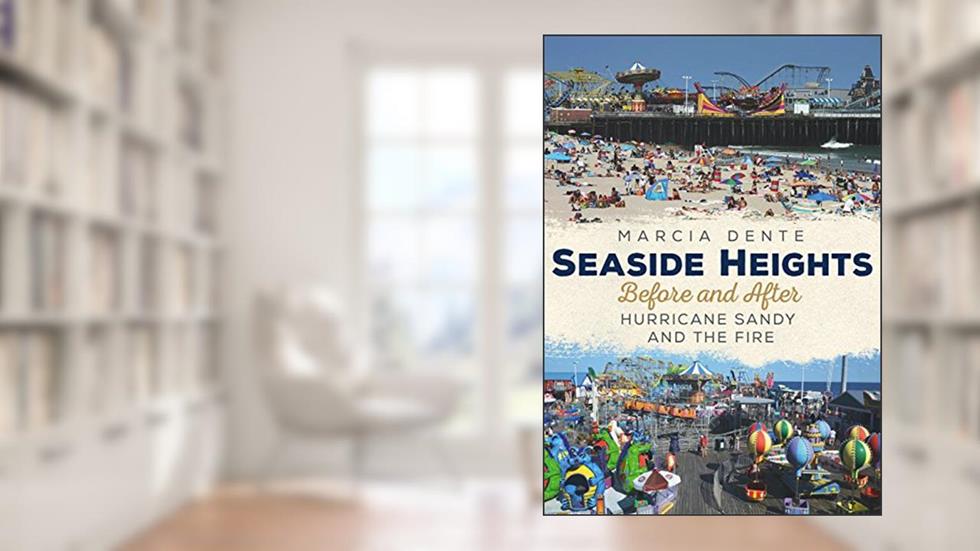 Seaside Heights: Before and After Hurricane Sandy and the Fire (America Through Time), written by Marcia Dente