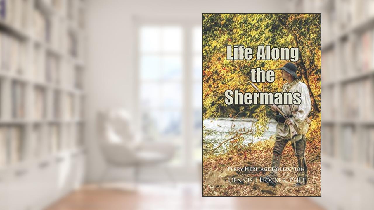 Life Along the Shermans (Perry Heritage), written by Dennis Hocker PhD; Dennis J. Hocker PhD