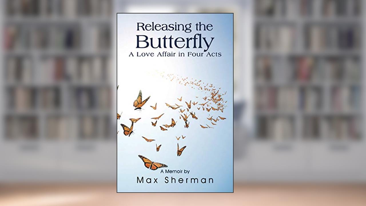 Releasing the Butterfly: A Love Affair in Four Acts, written by Max Sherman