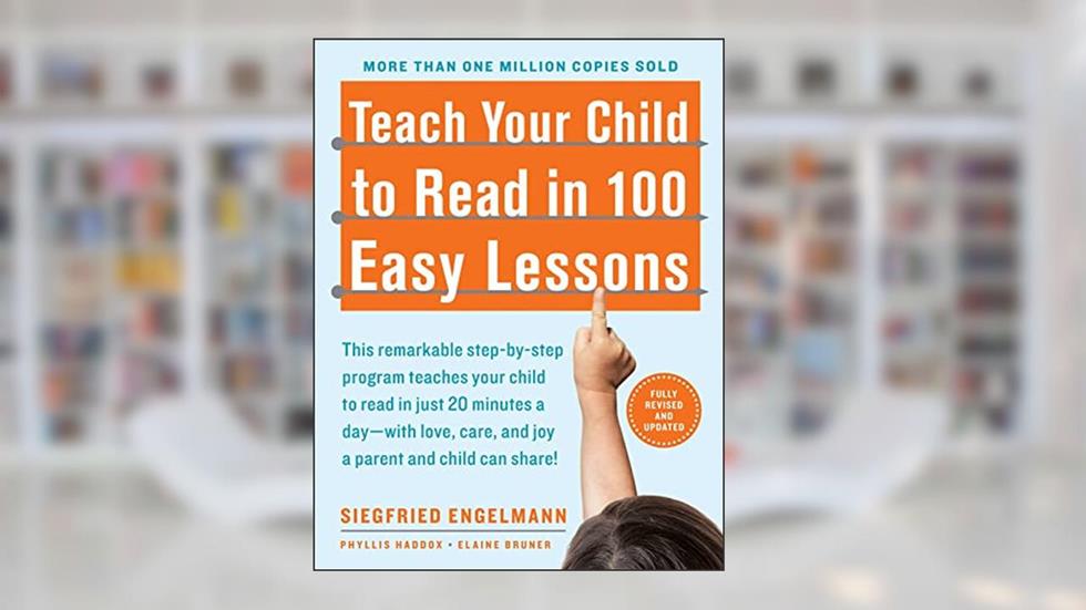 Teach Your Child to Read in 100 Easy Lessons: Revised and Updated Second Edition, written by Siegfried Engelmann; Phyllis Haddox; Elaine Bruner