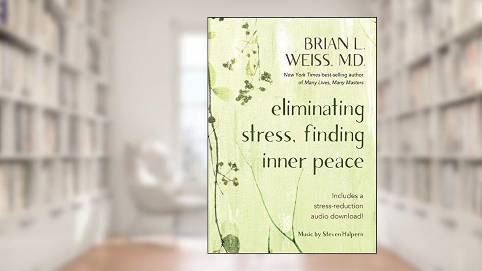 Eliminating Stress, Finding Inner Peace, written by Brian L. Weiss