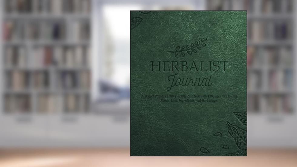 Herbalist Journal: A Perfect Personal Herb Tracking Notebook with 120 pages for Healing Plants, Uses, Ingredients, and Herb Magic, written by iSpring Media