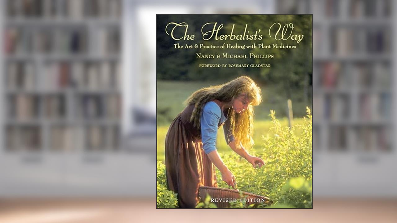 The Herbalist's Way: The Art and Practice of Healing with Plant Medicines, written by Nancy Phillips; Michael Phillips