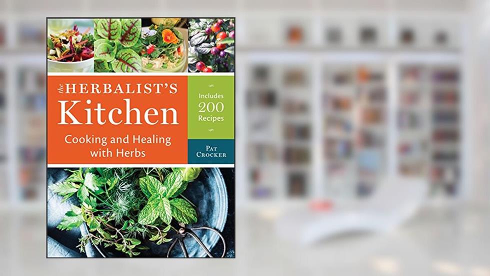 The Herbalist's Kitchen: Cooking and Healing with Herbs, written by Pat Crocker