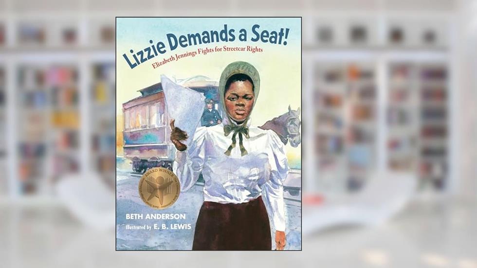 Lizzie Demands a Seat!: Elizabeth Jennings Fights for Streetcar Rights, written by Beth Anderson