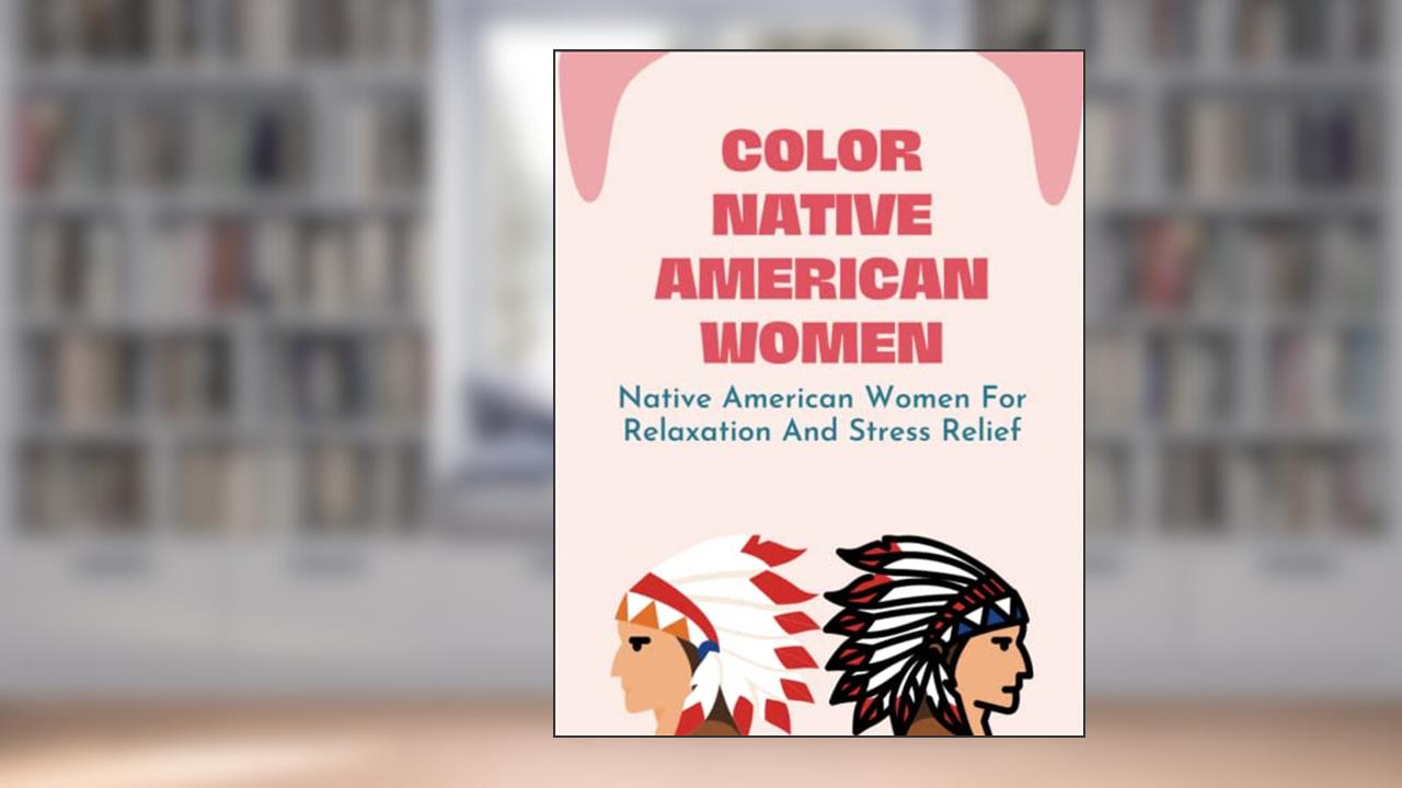 Color Native American Women: Native American Women For Relaxation And Stress Relief, written by Epifania Crantz