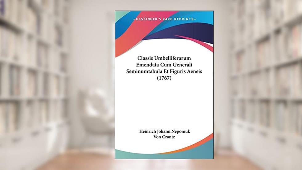 Classis Umbelliferarum Emendata Cum Generali Seminumtabula Et Figuris Aeneis (1767) (Latin Edition), written by Heinrich Johann Nepomuk Von Crantz